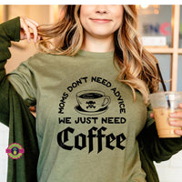MOMS DON'T NEED ADVICE JUST COFFEE